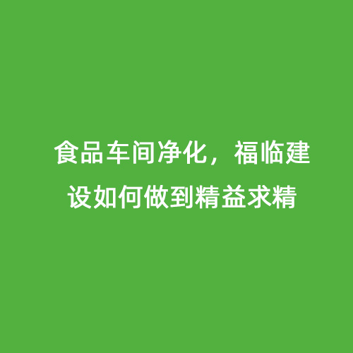 食品車間凈化，福臨建設(shè)如何做到精益求精